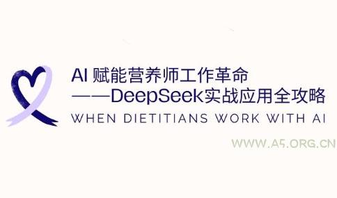AI赋能营养师工作革命：DeepSeek实战应用全攻略-A5资源网