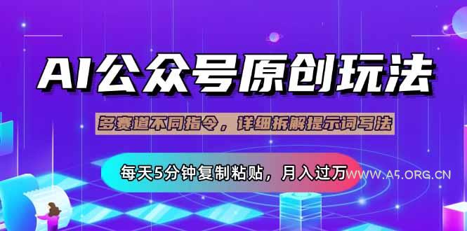 公众号流量主多赛道玩法详解，Ai原创文章，每天5分钟复制粘贴，轻松月...-A5资源网