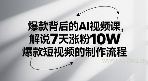 爆款背后的AI视频课，解说7天涨粉10W爆款短视频的制作流程-A5资源网
