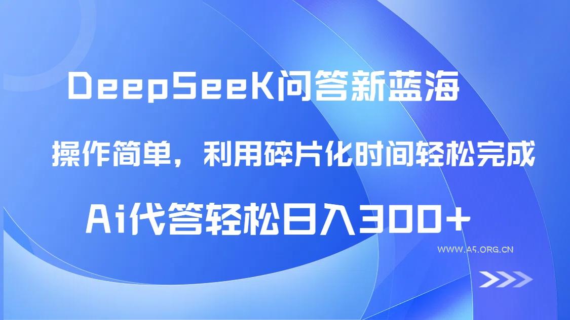 【头条问答新蓝海】DeepSeek回答玩法首曝！碎片化时间，AI代答日入300+...-A5资源网