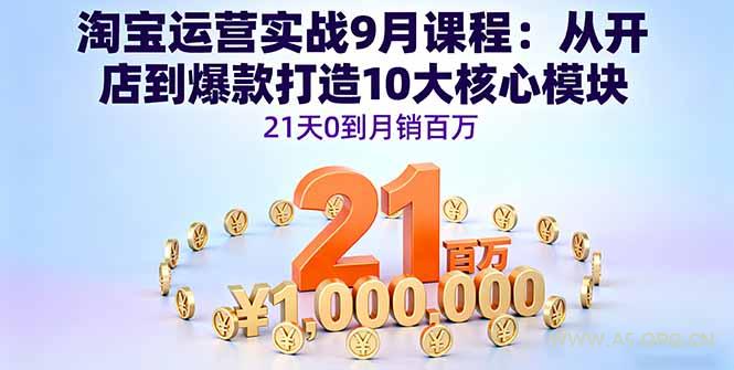 淘宝运营实战9月课程：从开店到爆款打造10大核心模块，21天0到月销百万-A5资源网