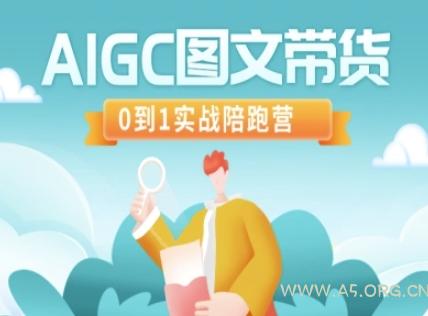 AIGC图文带货，0到1实战陪跑营-A5资源网