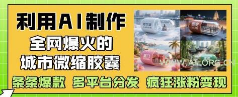 利用AI制作全网爆火的城市微缩胶囊，条条爆款， 多平台分发，疯狂涨粉变现-A5资源网