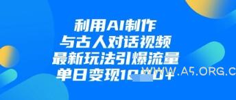 利用AI制作与古人对话的视频，最新玩法引爆流量，单日变现1k-A5资源网