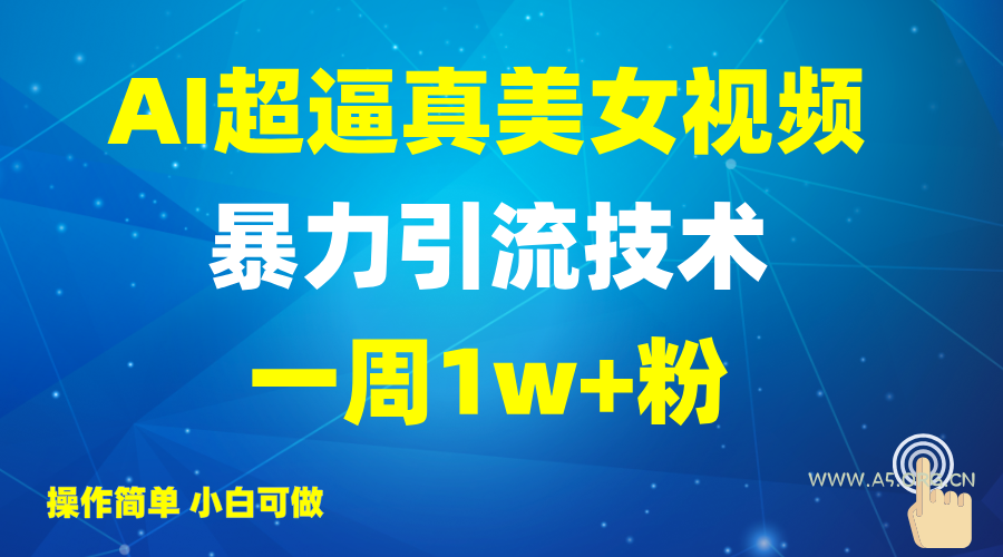 2025AI超逼真美女视频暴力引流，一周1w+粉，操作简单小白可做，躺赚视频收益-A5资源网
