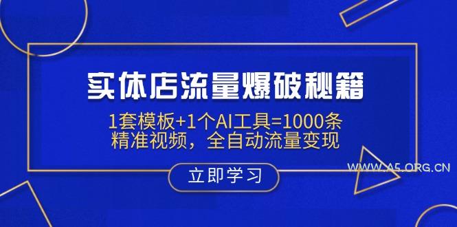 实体店流量爆破秘籍：1套模板+1个AI工具=1000条精准视频，全自动流量变现-A5资源网