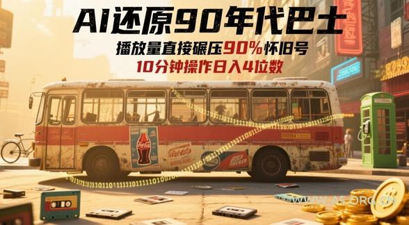AI还原90年代巴士，一帧就让70后泪崩，播放量直接碾压90%怀旧号，每天操作十分钟，日入四位数-A5资源网