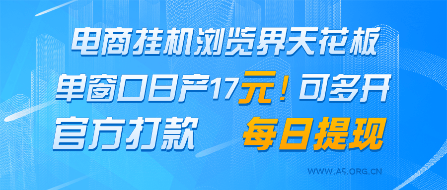 电商挂机浏览界天花板 单窗口日收益17＋ 每日提现 官方打款-A5资源网