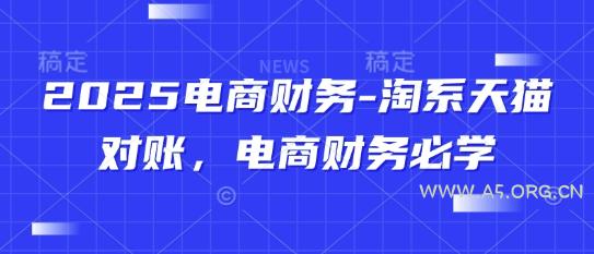 2025电商财务-淘系天猫对账，电商财务必学-A5资源网