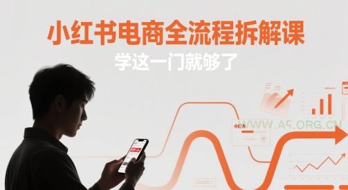 小红书电商全流程拆解课，学这一门就够了-A5资源网