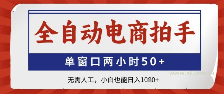 全自动电商拍手，单窗口两小时50+，无需人工，小白也能日入1k+【揭秘】-A5资源网