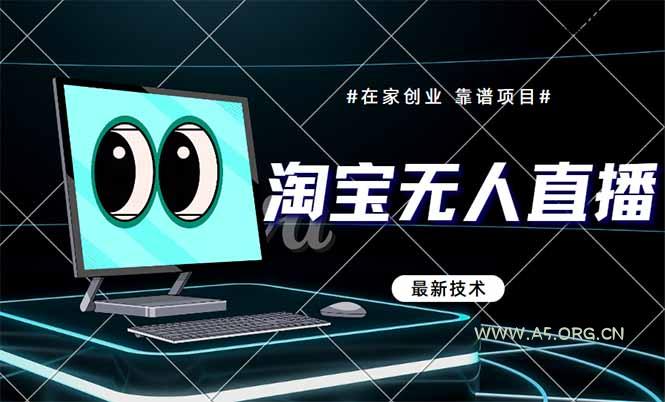 淘宝无人直播带货9.0，最新技术，不违规，不封号，当天播，当天见收益...-A5资源网