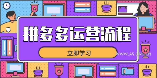 拼多多运营流程，从选品到流量，全链路运营技巧，助力店铺爆单-A5资源网