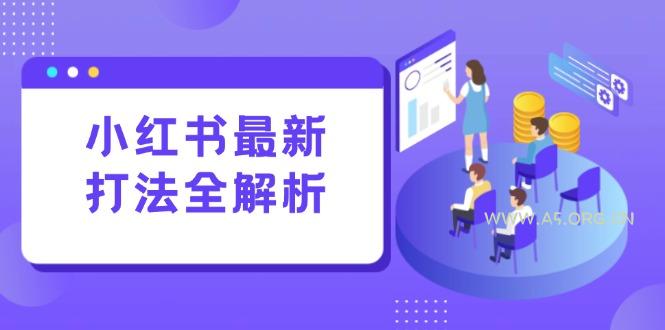 小红书最新打法线下课：笔记生产+评论运营，打造标准化流量增长引擎-A5资源网