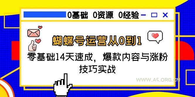 蝴蝶号运营从0到1，零基础14天速成，爆款内容与涨粉技巧实战-A5资源网