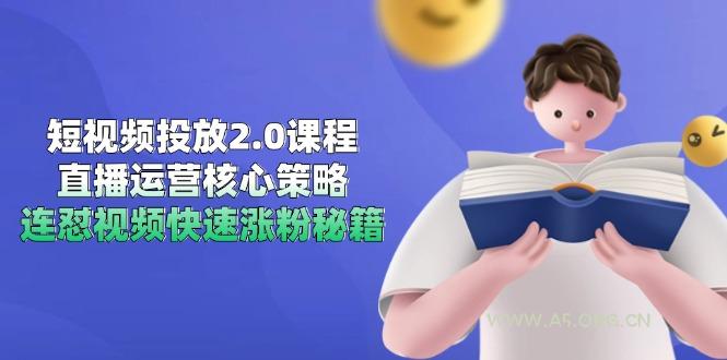 短视频投放2.0课程，直播运营核心策略，连怼视频快速涨粉秘籍-A5资源网
