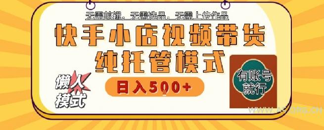 快手小店托管代运营，无需剪辑，无需选品，无需上传作品，全程无需操作，轻松月入5k+【揭秘】-A5资源网