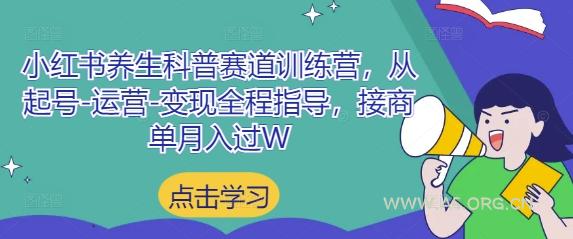 小红书养生科普赛道训练营，从起号-运营-变现全程指导，接商单月入过W-A5资源网