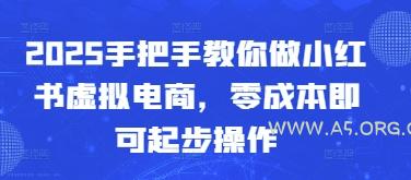 2025手把手教你做小红书虚拟电商，零成本即可起步操作-A5资源网