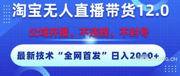 淘宝无人直播带货12.0，最新技术，不封号，不违规，操作简单，开播爆单，日入多张【揭秘】-A5资源网