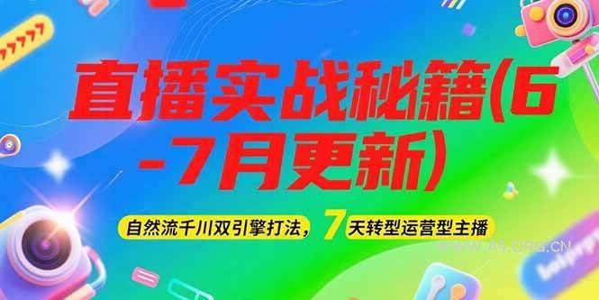 2025直播实战秘籍(6-7月更新)：自然流千川双引擎打法，7天转型运营型主播-A5资源网