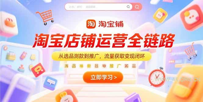 淘宝店铺运营全链路，从选品测款到推广，流量获取变现闭环-A5资源网