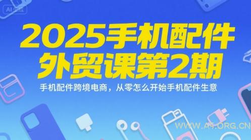 2025手机配件外贸课第2期，手机配件跨境电商，从零怎么开始手机配件生意-A5资源网