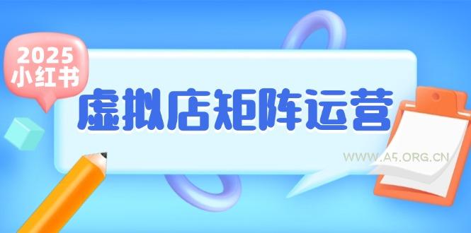小红书虚拟店矩阵运营，铺货少款笔记，半自动化，开店轻松玩副业-A5资源网