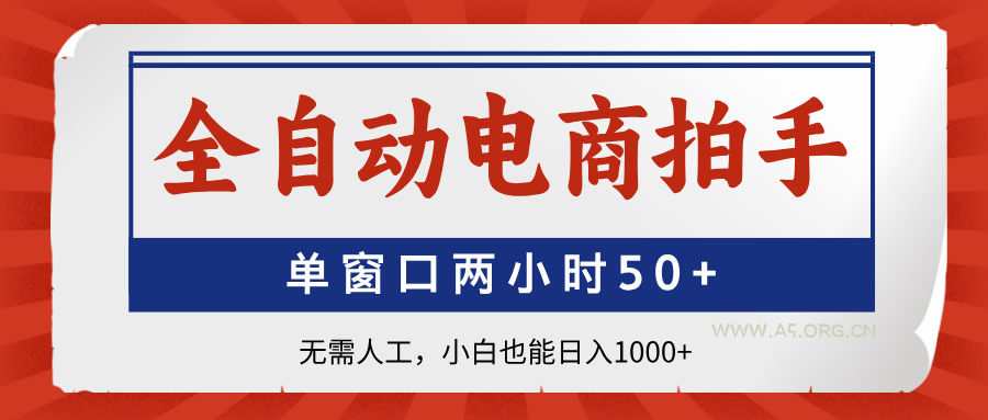 全自动电商拍手，单窗口两小时50+无需人工，小白也能日入1000+-A5资源网