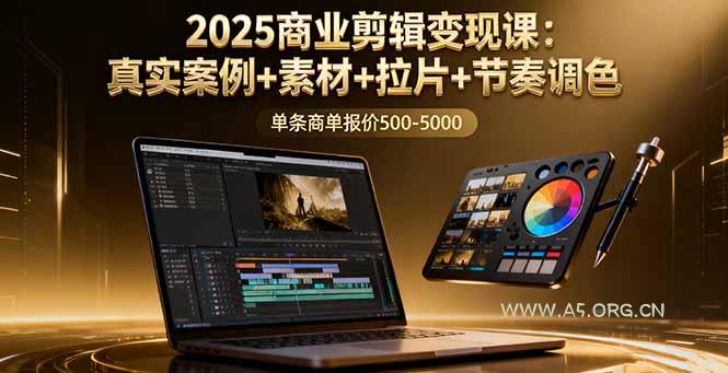 2025商业剪辑变现课：真实案例+素材+拉片+节奏调色，单条商单报价500-5000-A5资源网