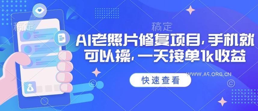 25年最新AI老照片修复项目，手机就可以操，一天接单1k收益-A5资源网