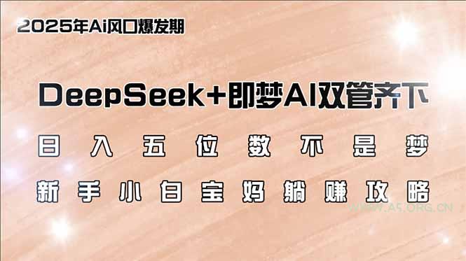 日入五位数不是梦，DeepSeek+即梦AI双管齐下，新手小白宝妈躺赚攻略-A5资源网