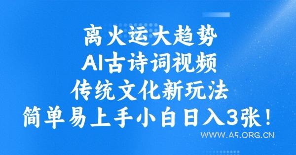 离火运大趋势，ai古诗词视频，传统文化新玩法，简单易上手小白日入3张-A5资源网
