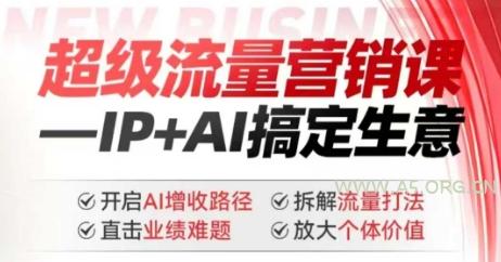 2025年超级流量营销课，IP+AI搞定生意，开启AI增收路径 直击业绩难题 拆解流量打法 放大个体价值-A5资源网