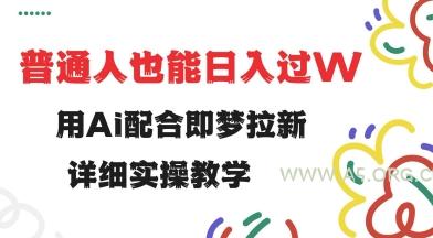 用ai配合即梦拉新，小白也能日入过w，详细实操教程【揭秘】-A5资源网