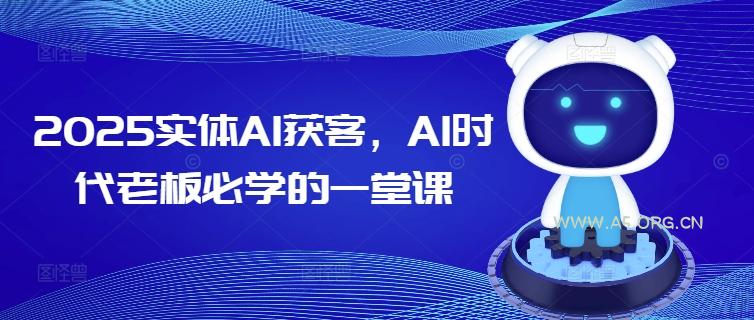 2025实体AI获客，AI时代老板必学的一堂课-A5资源网