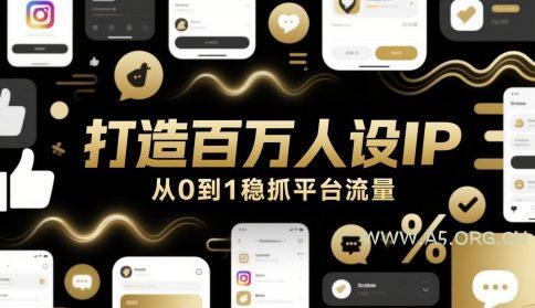 打造百万人设IP，从0到1稳抓平台流量-A5资源网