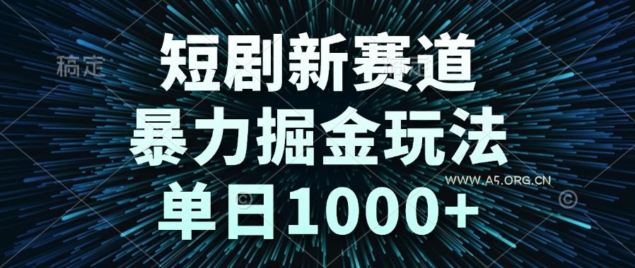短剧新赛道，暴力掘金玩法，单日1000+-A5资源网