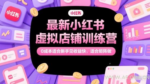 最新小红书虚拟店铺训练营，0成本适合新手见收益快，适合矩阵做-A5资源网