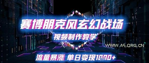 赛博朋克风玄幻战场视频制作教学，流量暴涨单日变现1k+-A5资源网