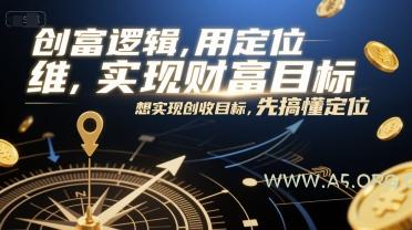 创富逻辑，用定位思维实现财富目标，想实现创收目标，先搞懂定位-A5资源网