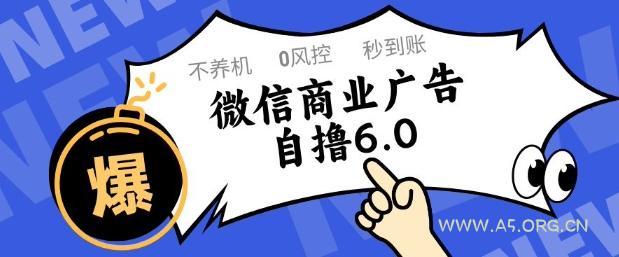 微信商业广告自撸玩法6.0，不养机，0封控，单号50+可矩阵操作【揭秘】-A5资源网