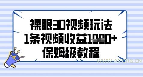 裸眼3D视频玩法，1条视频收益几张，保姆级教程-A5资源网