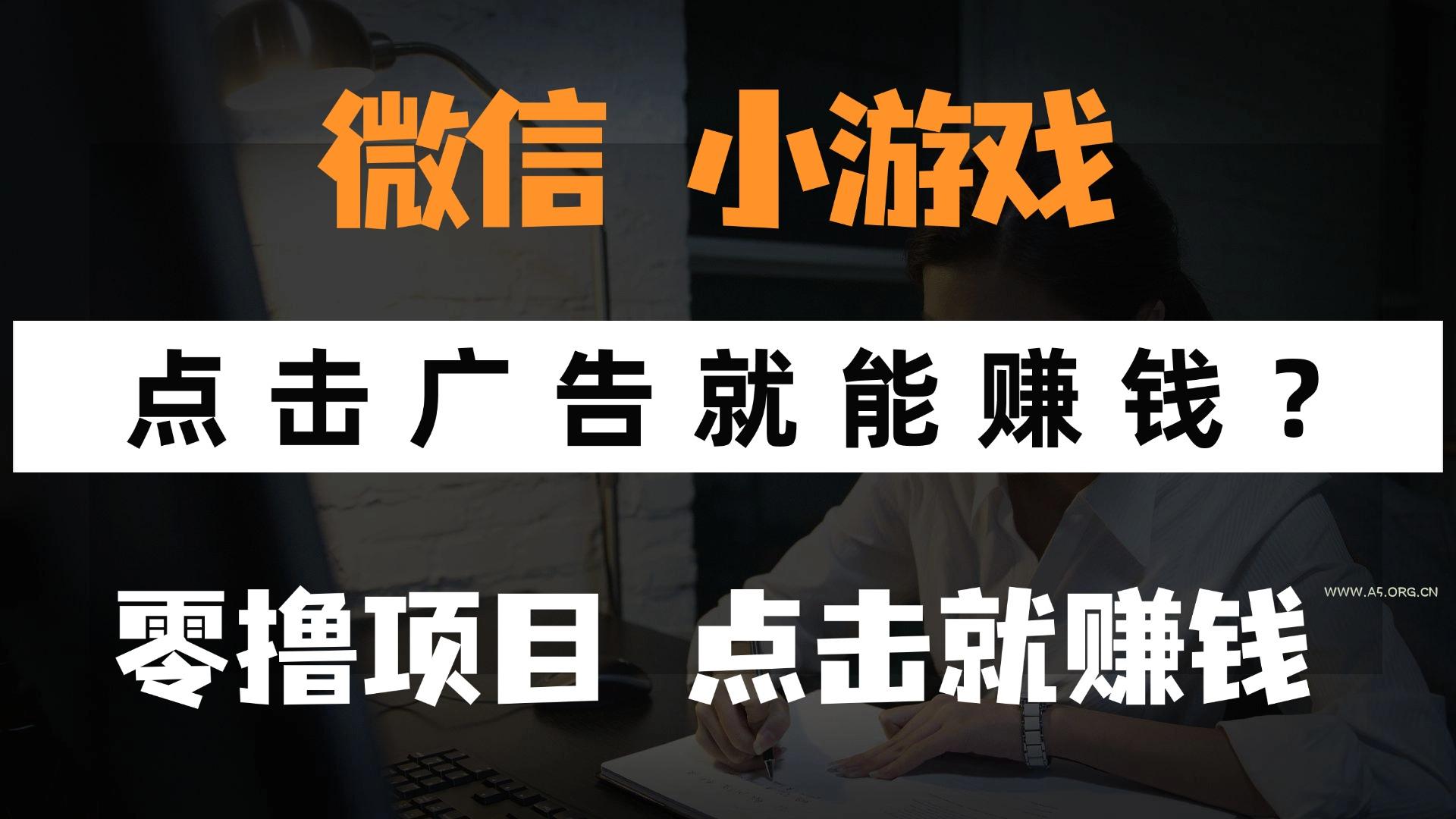 只需要看广告就能赚钱？微信小程序小游戏，0撸手机赚钱，甚至连游戏都...-A5资源网