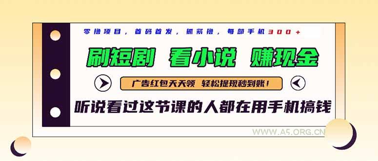 最新短剧平台，刷短剧，看小说，赚现金，一部手机日入300+-A5资源网