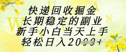 快递回收掘金项目，长期稳定的副业，新手小白当天上手，轻松日入1k+【揭秘】-A5资源网