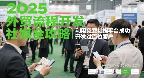 2025外贸流程开发社媒全攻略，利用免费社媒平台成功开发过百位客户-A5资源网