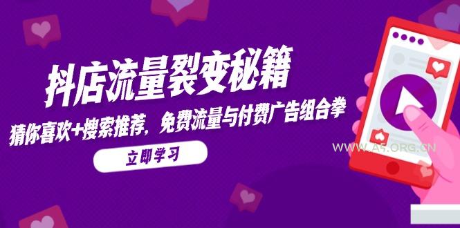 抖店流量裂变秘籍，猜你喜欢，搜索推荐，免费流量与付费广告组合拳-A5资源网