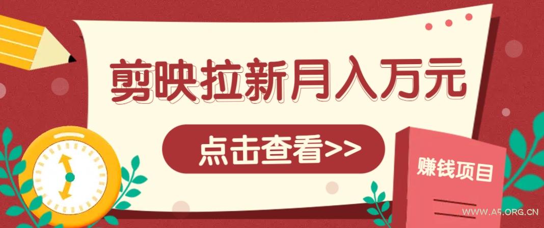 剪映拉新推广项目，5个粉丝就能操作，月入1w+超详细攻略！【附入口】-A5资源网