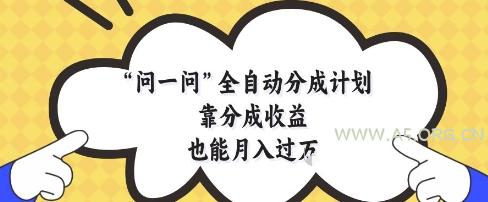 问一问全自动分成计划，靠分成收益也能月入过1W【揭秘】-A5资源网